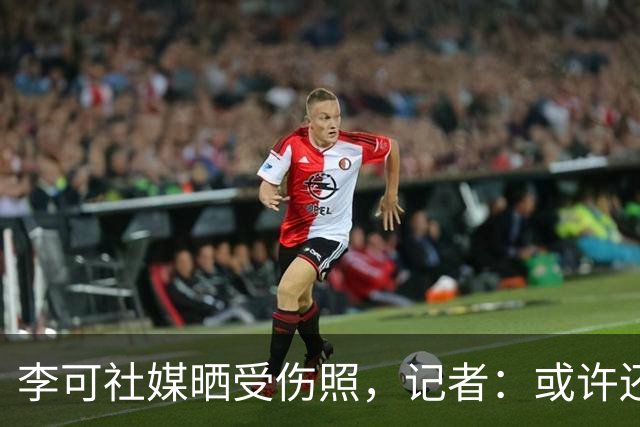 李可社媒晒受伤照，记者：或许还需等待一些时间才能迎来复出